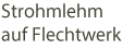 Strohlehm auf Flechtwerk